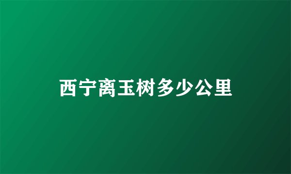 西宁离玉树多少公里