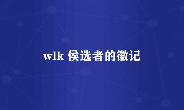 wlk 侯选者的徽记