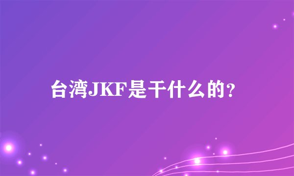 台湾JKF是干什么的？