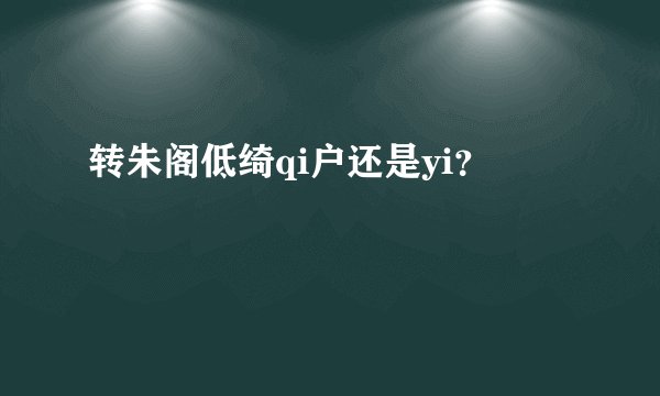 转朱阁低绮qi户还是yi？