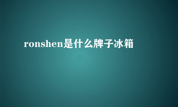 ronshen是什么牌子冰箱