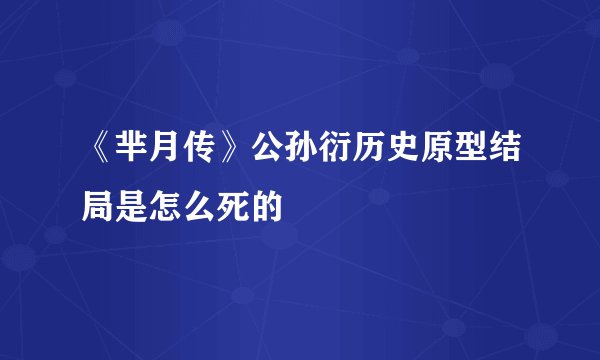 《芈月传》公孙衍历史原型结局是怎么死的