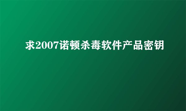求2007诺顿杀毒软件产品密钥