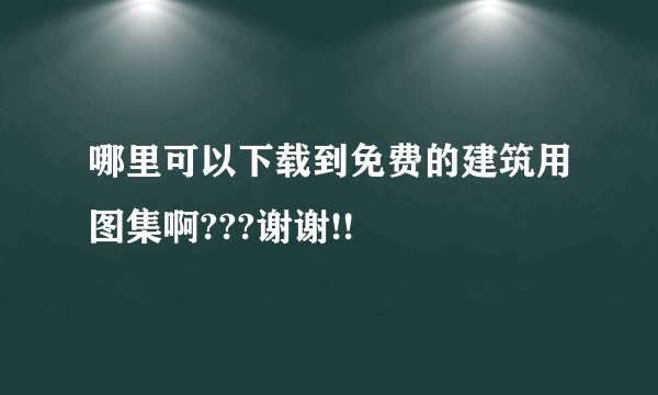 哪里可以下载到免费的建筑用图集啊???谢谢!!