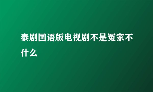 泰剧国语版电视剧不是冤家不什么