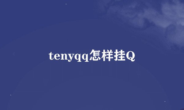 tenyqq怎样挂Q