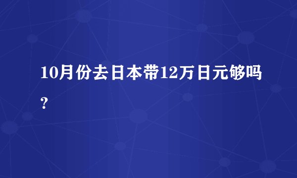 10月份去日本带12万日元够吗？