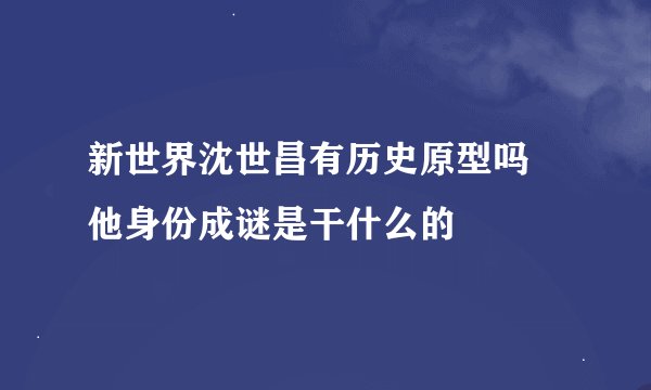 新世界沈世昌有历史原型吗 他身份成谜是干什么的