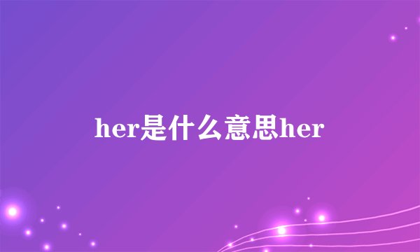 her是什么意思her