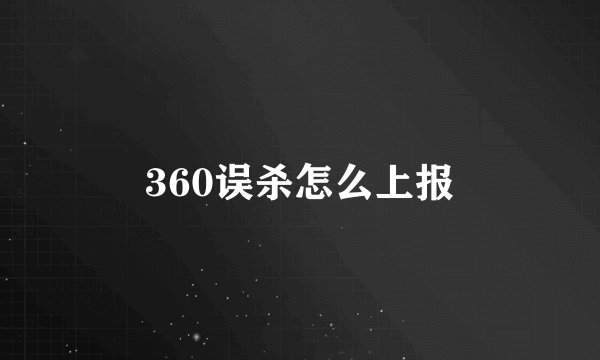 360误杀怎么上报