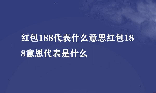 红包188代表什么意思红包188意思代表是什么