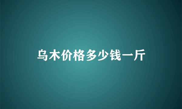 乌木价格多少钱一斤