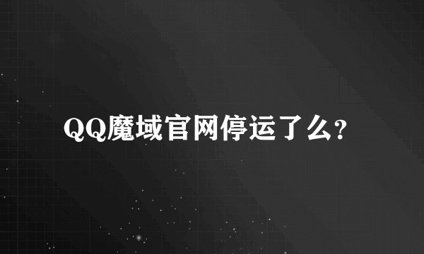QQ魔域官网停运了么？
