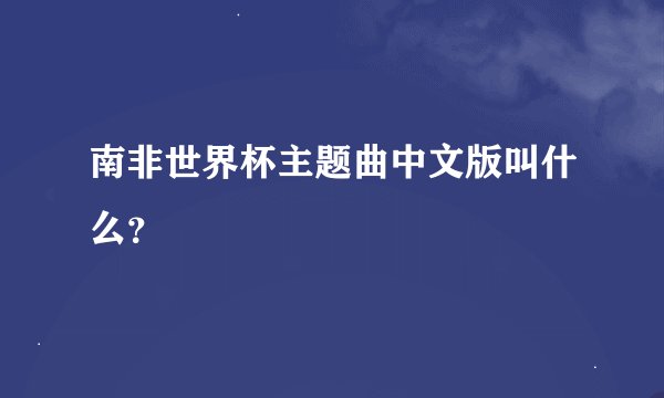 南非世界杯主题曲中文版叫什么？