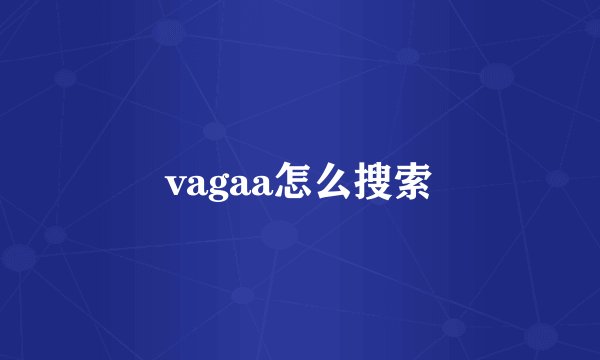 vagaa怎么搜索