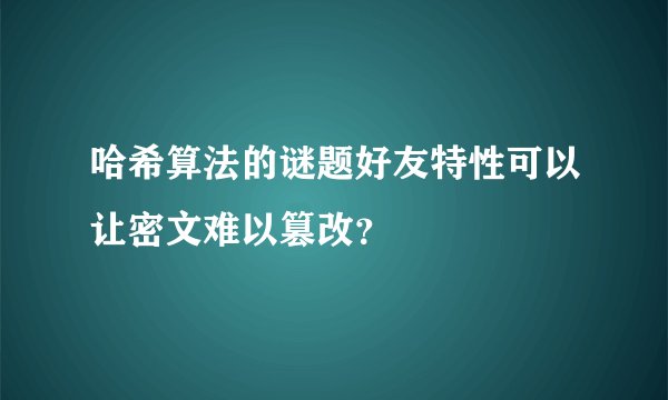 哈希算法的谜题好友特性可以让密文难以篡改？