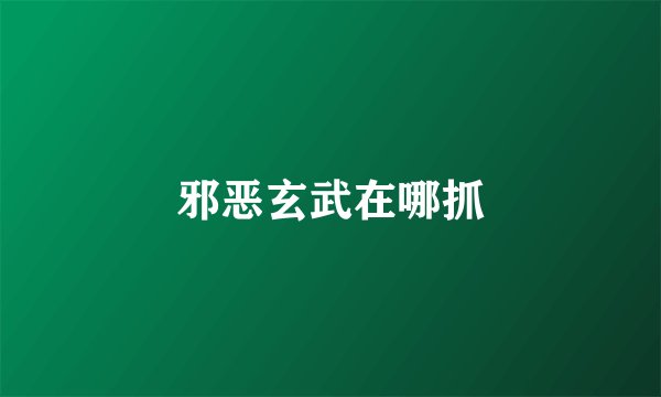 邪恶玄武在哪抓