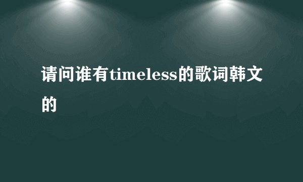 请问谁有timeless的歌词韩文的