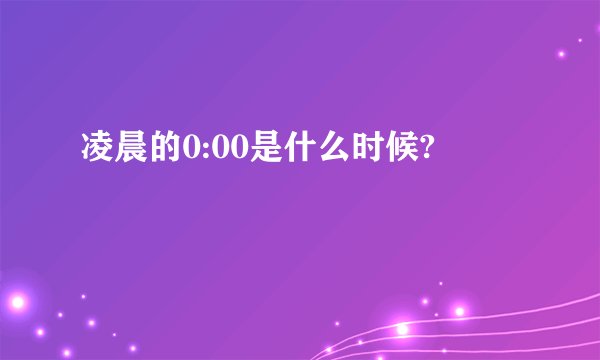 凌晨的0:00是什么时候?