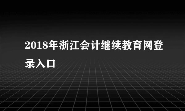 2018年浙江会计继续教育网登录入口