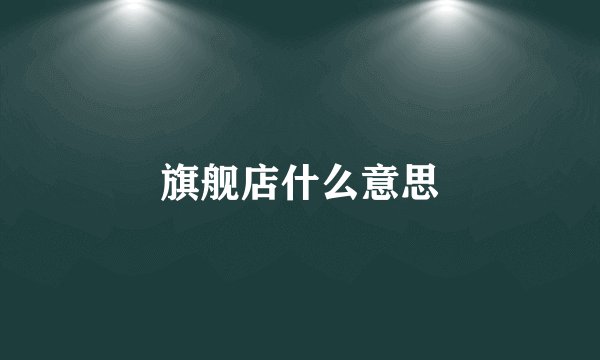 旗舰店什么意思