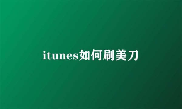 itunes如何刷美刀