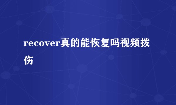recover真的能恢复吗视频拨伤