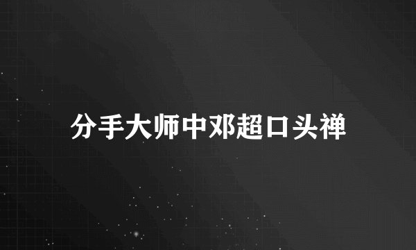 分手大师中邓超口头禅