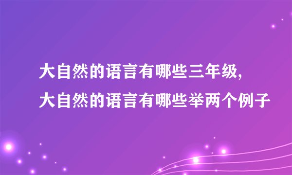 大自然的语言有哪些三年级,大自然的语言有哪些举两个例子