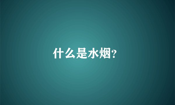 什么是水烟？