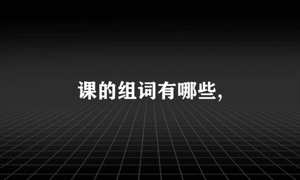 课的组词有哪些,