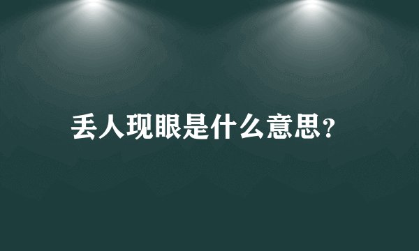 丢人现眼是什么意思？