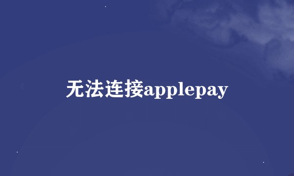 无法连接applepay