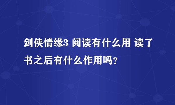 剑侠情缘3 阅读有什么用 读了书之后有什么作用吗？