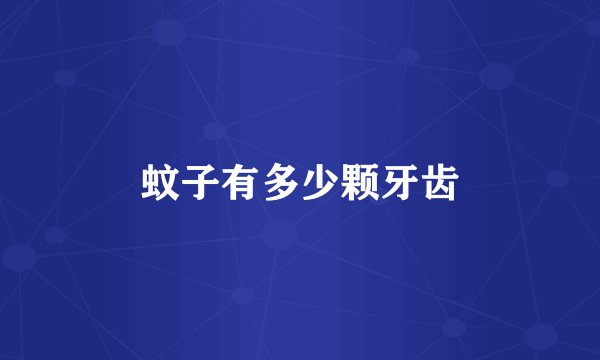 蚊子有多少颗牙齿