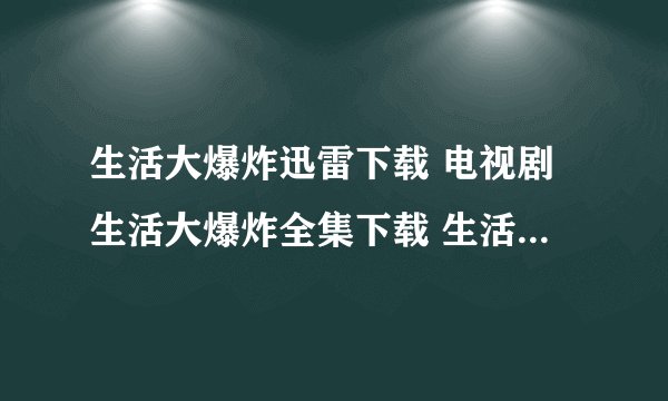 生活大爆炸迅雷下载 电视剧生活大爆炸全集下载 生活大爆炸全集下载