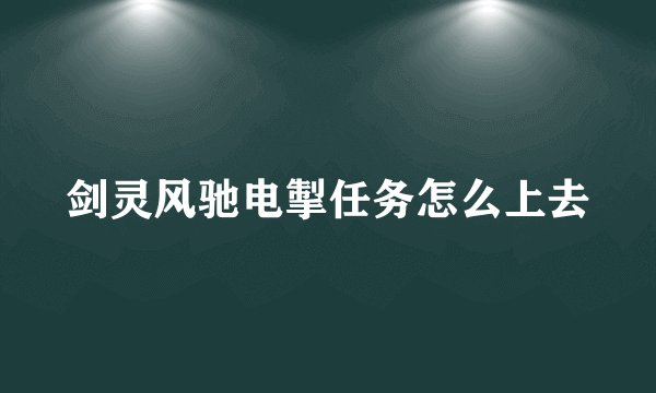 剑灵风驰电掣任务怎么上去