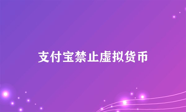 支付宝禁止虚拟货币