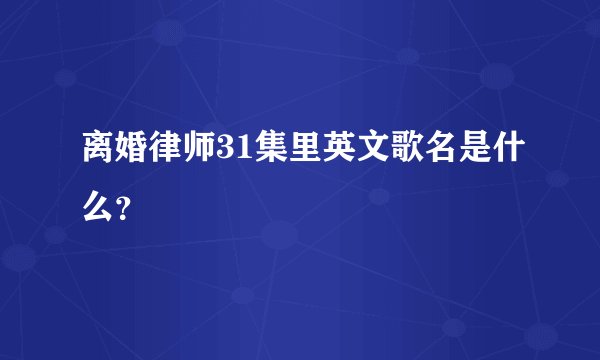 离婚律师31集里英文歌名是什么？
