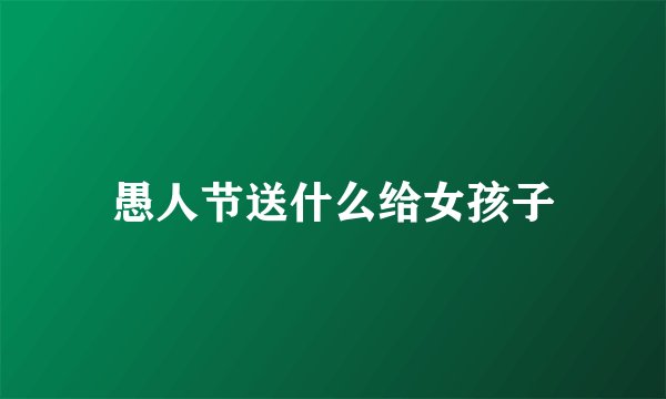 愚人节送什么给女孩子