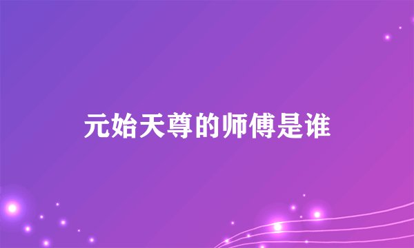 元始天尊的师傅是谁