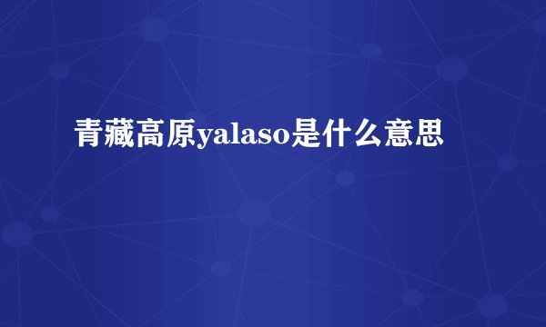 青藏高原yalaso是什么意思