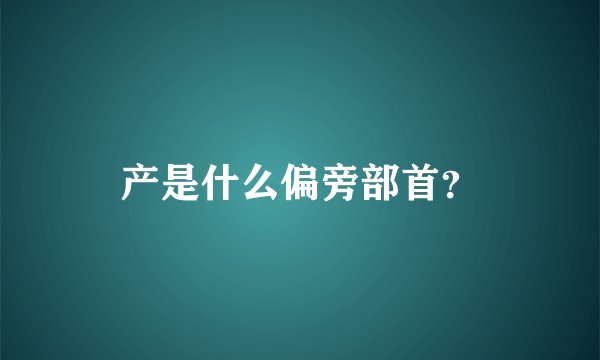 产是什么偏旁部首？