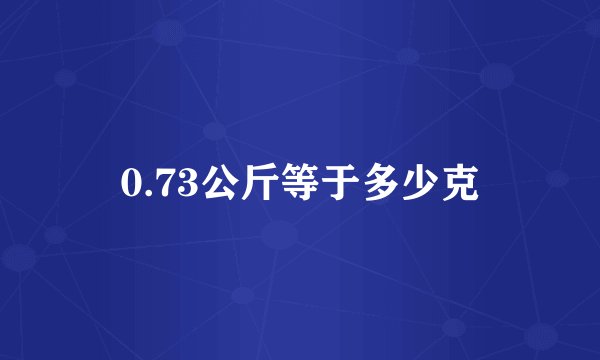 0.73公斤等于多少克