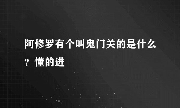 阿修罗有个叫鬼门关的是什么？懂的进
