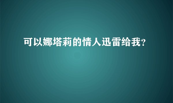 可以娜塔莉的情人迅雷给我？
