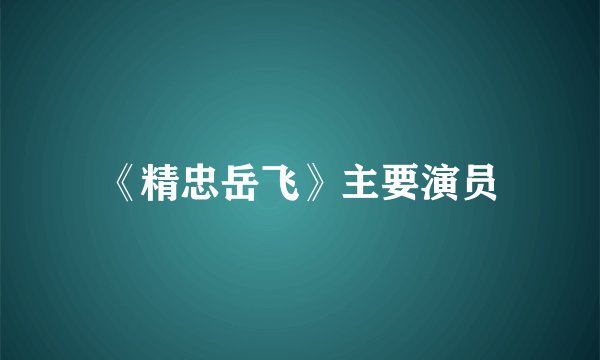 《精忠岳飞》主要演员