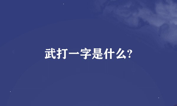 武打一字是什么?
