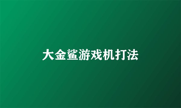 大金鲨游戏机打法