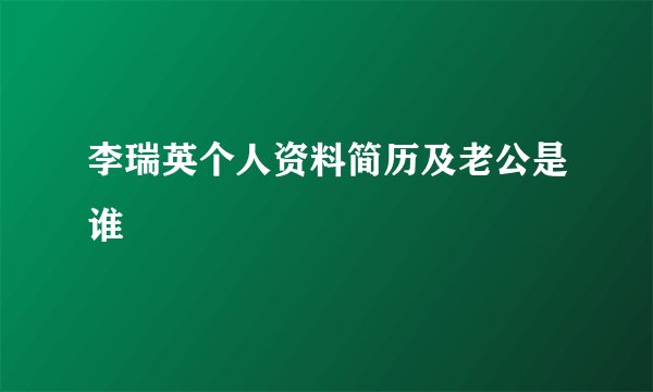 李瑞英个人资料简历及老公是谁